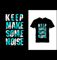 Keep Make Some Noise Typography T Shirt Design