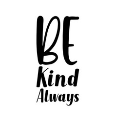 Be Kind Always Black Letter Quote