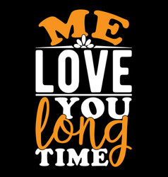 Me Love You Long Time Lettering Design