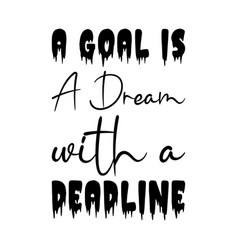 A Goal Is Dream With Deadline Black Letter