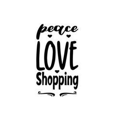 Peace Love Shopping Black Letter Quote