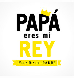 Feliz Dia Del Padre Papa Eres Mi Rey Lettering