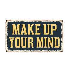 Make Up Your Mind Vintage Rusty Metal Sign