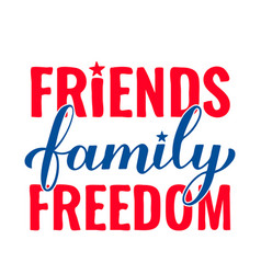 Friends Family Freedom Funny Independence Day