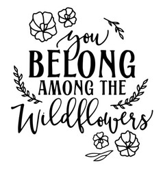 You Belong Among The Wildflowers Inspiration Quote