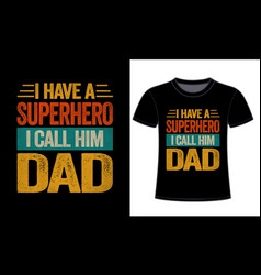 I Have A Superhero Call Him Dad Tshirt Design