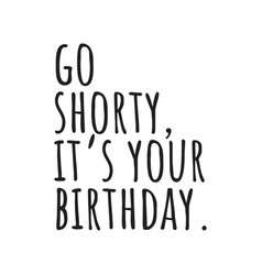 Go Shorty Its Your Birthday Design On White