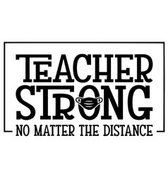 Teacher Strong No Matter The Distance Quotes