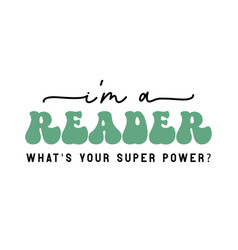 Im A Reader Whats Your Super Power Book Lover