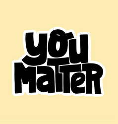 You Matter Lettering Quote Motivational