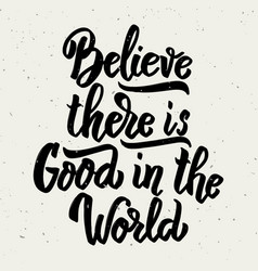 Believe There Is Good In The World Hand Drawn