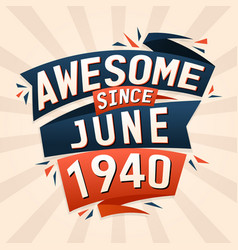 Awesome Since June 1940 Born In June 1940