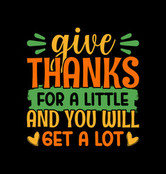 Give Thanks For A Little And You T Shirt Design