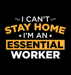 I Can Not Stay Home Am An Essential Worker