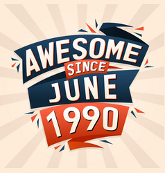 Awesome Since June 1990 Born In June 1990