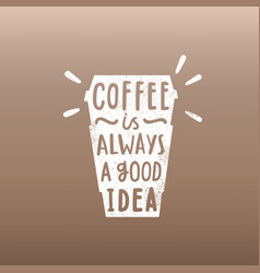 Coffee Is Always A Good Idea