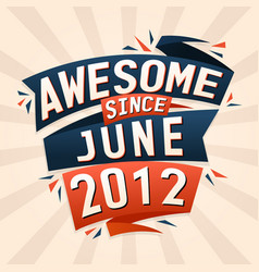 Awesome Since June 2012 Born In June 2012