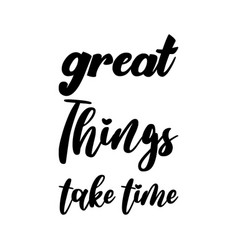 Great Things Take Time Black Lettering Quote