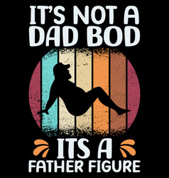 Its Not A Dad Bod A Father Figure