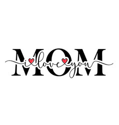 I Love You Mom Happy Mothers Day Brush Calligraphy