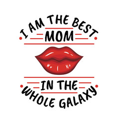 I Am The Best Mom In The Whole Galaxy Quote