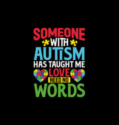 Someone With Autism Has Taught Me Love Need No Wor