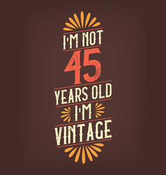 Im Not 45 Years Old Vintage