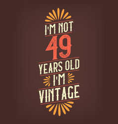 Im Not 49 Years Old Vintage