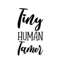 Tiny Human Tamer Black Letters Quote