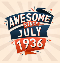 Awesome Since July 1936 Born In July 1936