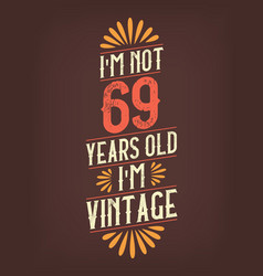 Im Not 69 Years Old Vintage