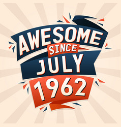 Awesome Since July 1962 Born In July 1962