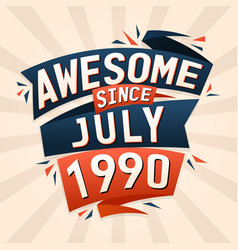 Awesome Since July 1990 Born In July 1990