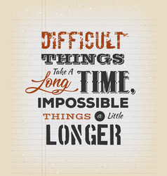 Difficult Things Take A Long Time