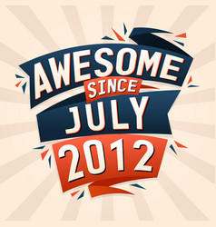 Awesome Since July 2012 Born In July 2012