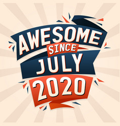 Awesome Since July 2020 Born In July 2020