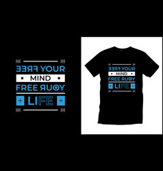 Free Your Mind Your Life Typography T Shirt