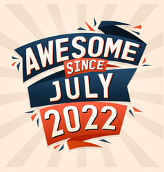 Awesome Since July 2022 Born In July 2022