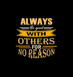 Always Be Good With Others For No Reason Design