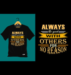 Always Be Good With Others For No Reason T Shirt