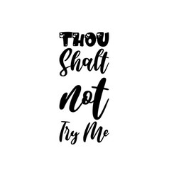 Thou Shalt Not Try Me Black Letters Quote