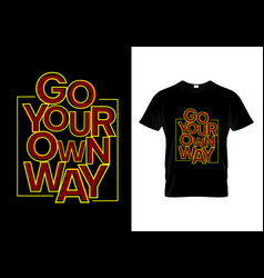 Go Your Own Way T Shirt Design