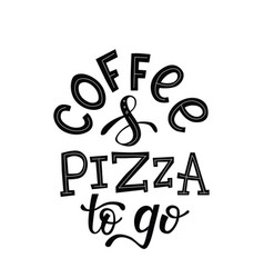 Coffee And Pizza To Go - Lettering Quote For Take