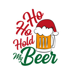 Ho Hold My Beer - Funny Text With Beer Mug