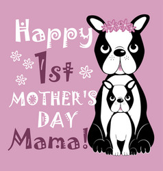 Happy First Mothers Day- With Boston Terrier Dog