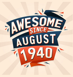 Awesome Since August 1940 Born In August 1940