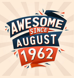 Awesome Since August 1962 Born In August 1962