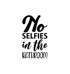 No Selfies In The Bathroom Black Lettering Quote