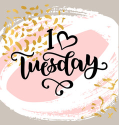 I Love Tuesday Motivational Lettering Quote