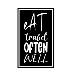 Eat Travel Often Well Letter Quote